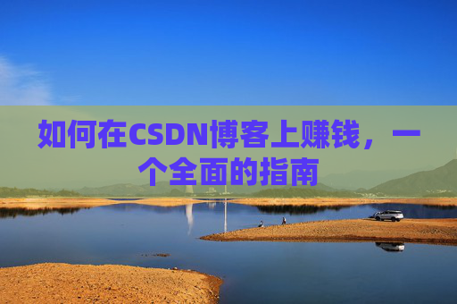 如何在CSDN博客上赚钱，一个全面的指南