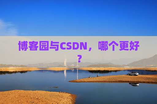 博客园与CSDN，哪个更好？